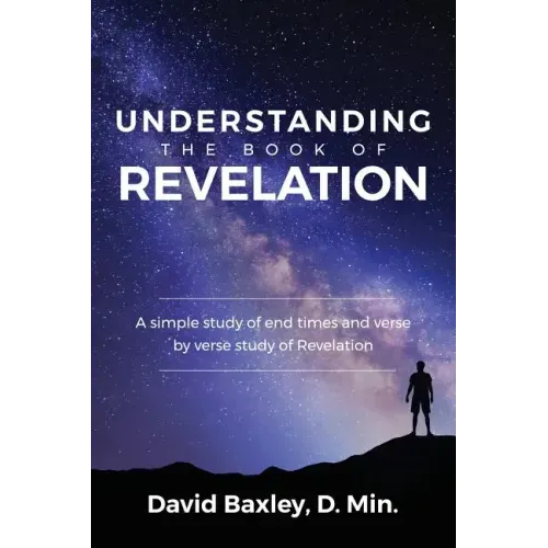 Understanding the Book of Revelation: A Simple Study of End Times and Verse by Verse Study of Revelation