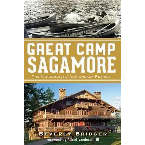 Great Camp Sagamore:: The Vanderbilts' Adirondack Retreat