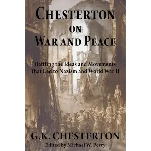 Chesterton on War and Peace: Battling the Ideas and Movements That Led to Nazism and World War II