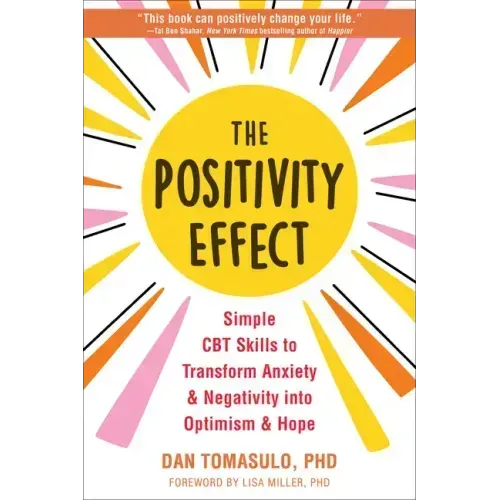 The Positivity Effect: Simple CBT Skills to Transform Anxiety and Negativity Into Optimism and Hope