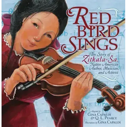 Red Bird Sings: The Story of Zitkala-Sa, Native American Author, Musician, and Activist