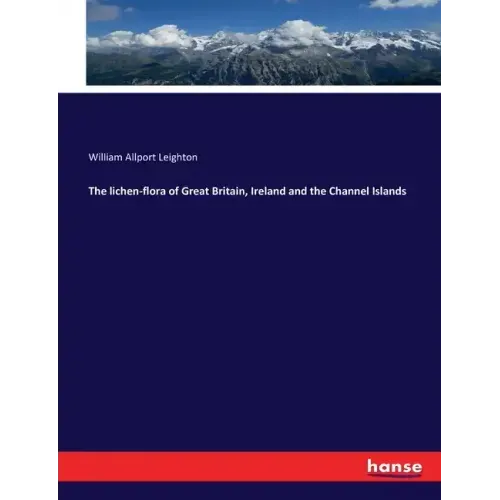 The lichen-flora of Great Britain, Ireland and the Channel Islands