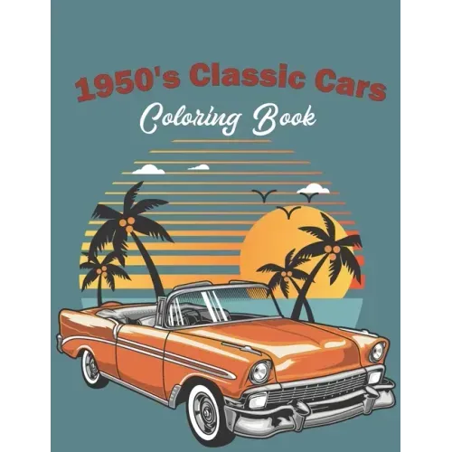 1950's Classic Cars Coloring Book: Classic Cars Coloring Book For Kids And Adults (Cars Coloring Books)