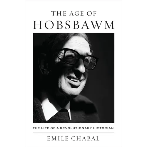 The Age of Hobsbawm: The Life of a Revolutionary Historian