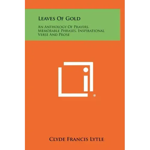 Leaves Of Gold: An Anthology Of Prayers, Memorable Phrases, Inspirational Verse And Prose