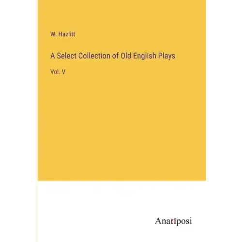 A Select Collection of Old English Plays: Vol. V