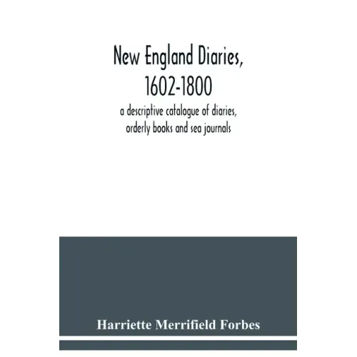 New England diaries, 1602-1800: a descriptive catalogue of diaries, orderly books and sea journals