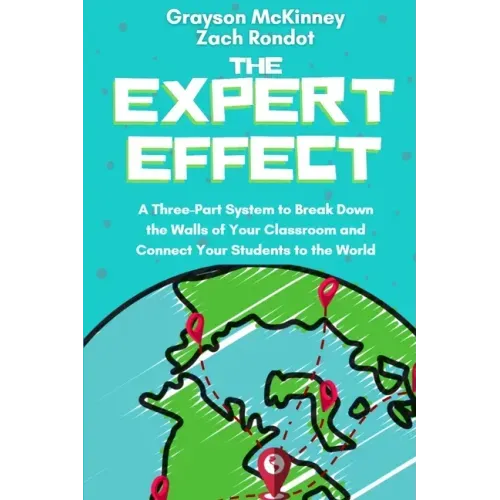 The Expert Effect: A Three-Part System to Break Down the Walls of Your Classroom and Connect Your Students to the World