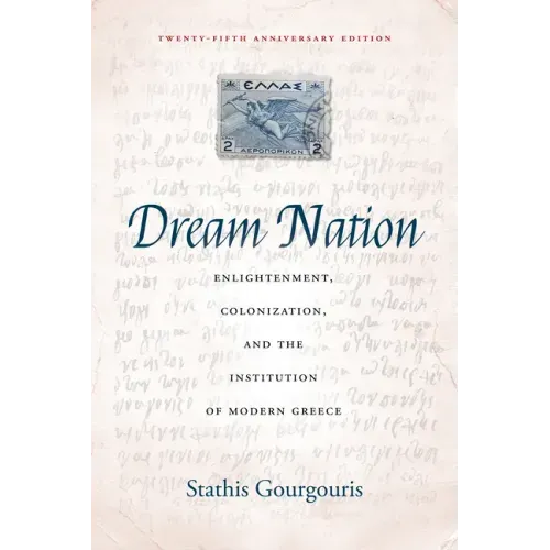 Dream Nation: Enlightenment, Colonization and the Institution of Modern Greece, Twenty-Fifth Anniversary Edition