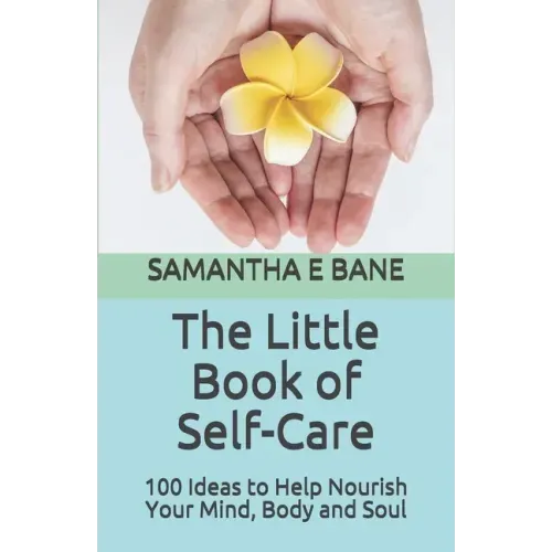 The Little Book of Self-Care: 100 Ideas to Help Nourish Your Mind, Body and Soul