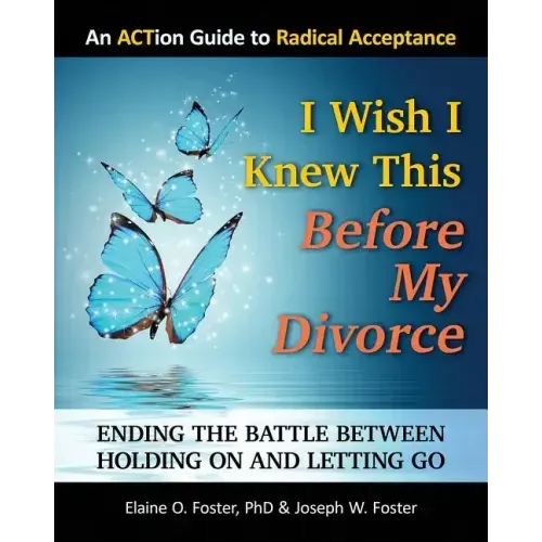 I Wish I Knew This Before My Divorce: Ending the Battle Between Holding On and Letting Go