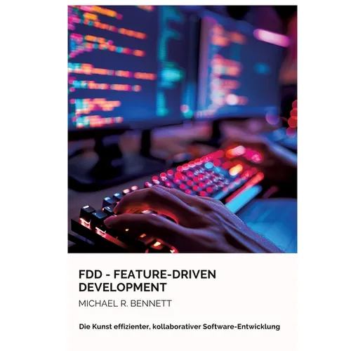 FDD - Feature-Driven Development: Die Kunst effizienter, kollaborativer Software-Entwicklung