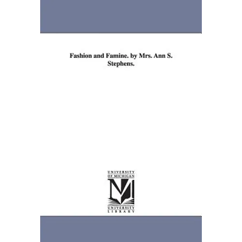 Fashion and Famine. by Mrs. Ann S. Stephens.