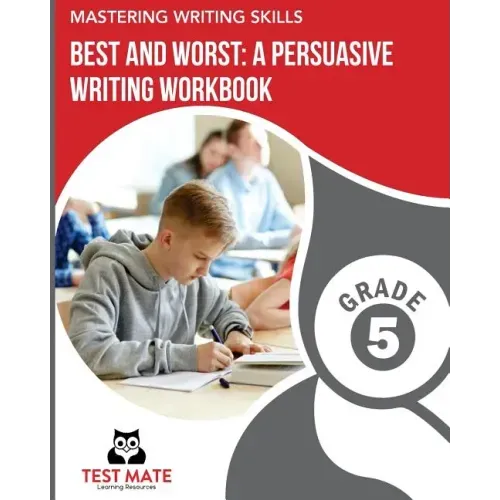 MASTERING WRITING SKILLS Best and Worst: A Persuasive Writing Workbook, Grade 5: Engaging Activities to Develop Opinion Piece Writing Skills