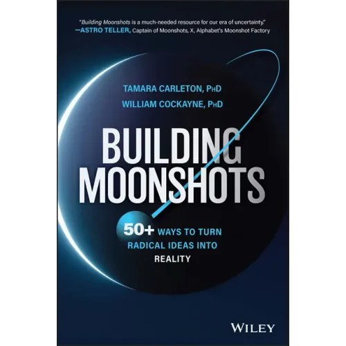 Building Moonshots: 50+ Ways to Turn Radical Ideas Into Reality