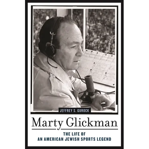 Marty Glickman: The Life of an American Jewish Sports Legend