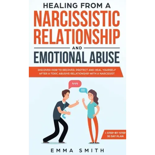Healing from A Narcissistic Relationship and Emotional Abuse: Discover How to Recover, Protect and Heal Yourself after a Toxic Abusive Relationship wi