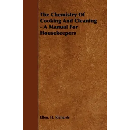 The Chemistry Of Cooking And Cleaning - A Manual For Housekeepers