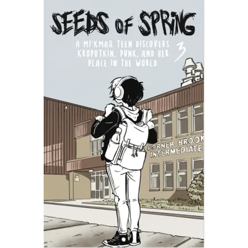 Seeds of Spring #3: A Mi'kmaq Teen Discovers Kropotkin, Punk, and Her Place in the World the Same Old Mistakes Again and Again