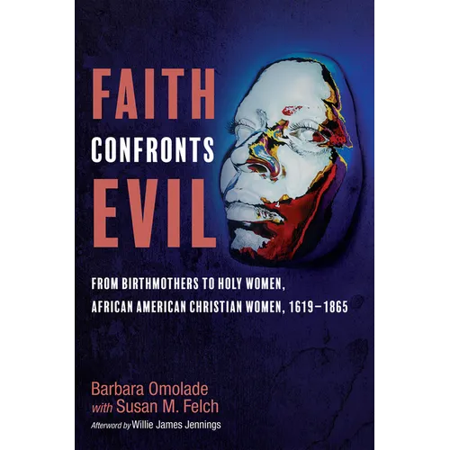 Faith Confronts Evil: From Birthmothers to Holy Women, African American Christian Women, 1619-1865