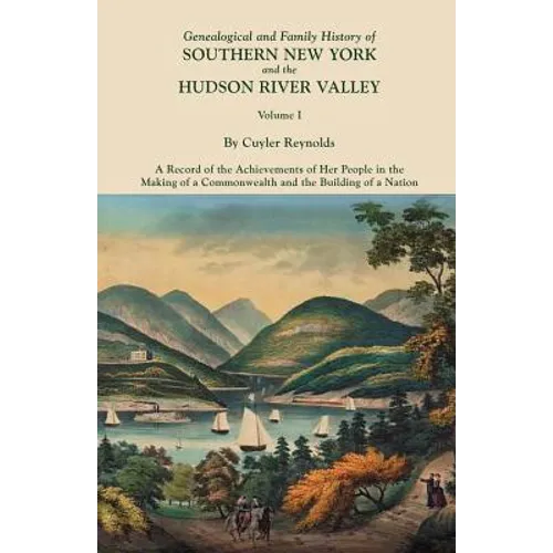 Genealogical and Family History of Southern New York and the Hudson River Valley. in Three Volumes. Volume I
