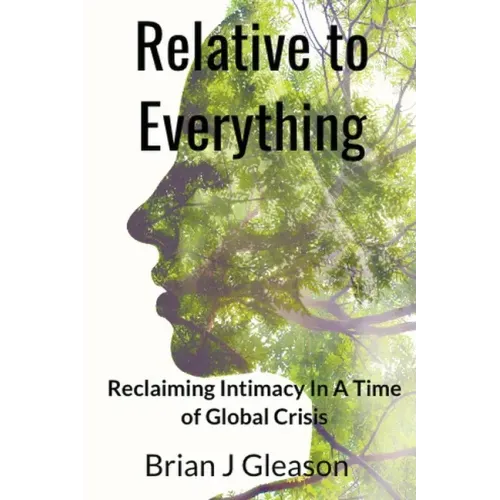 Relative to Everything - Reclaiming Intimacy in a Time of Global Crisis