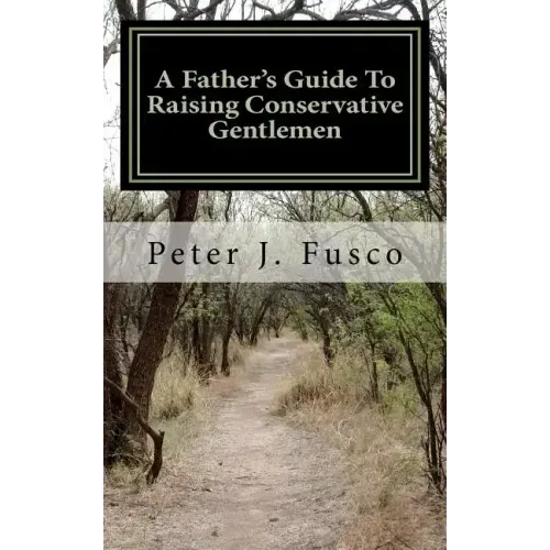 A Father's Guide To Raising Conservative Gentlemen: And Saving America At The Same Time