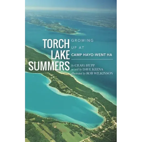 Torch Lake Summers: Growing Up at Camp Hayo-Went-Ha
