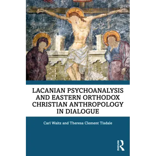 Lacanian Psychoanalysis and Eastern Orthodox Christian Anthropology in Dialogue