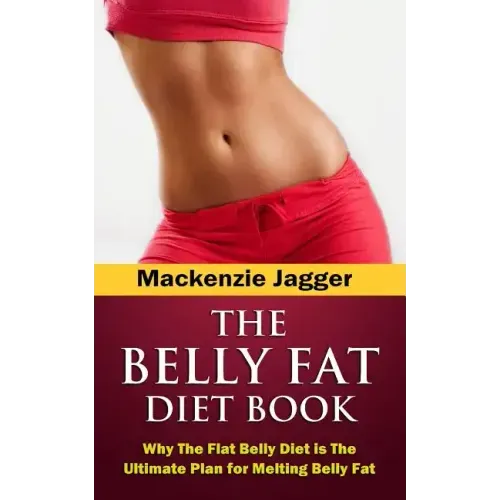 Belly Fat Diet Book: Why The Flat Belly Diet is The Ultimate Plan for Melting Belly Fat