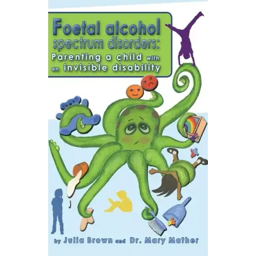 Foetal Alcohol Spectrum Disorder: Parenting a child with an invisible disability