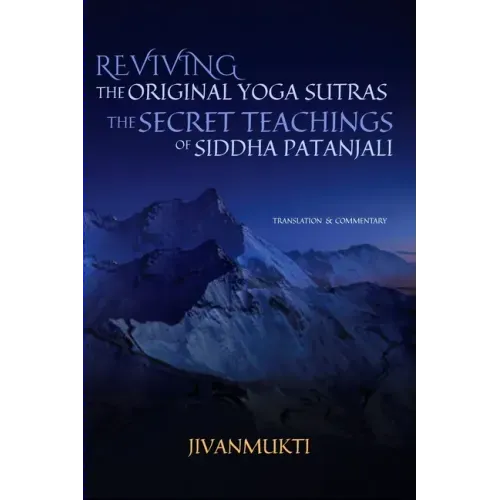 Reviving the Original Yoga Sutras: The Secret Teachings of Siddha Patanjali