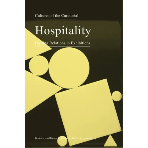 Cultures of the Curatorial 3: Hospitality: Hosting Relations in Exhibitions