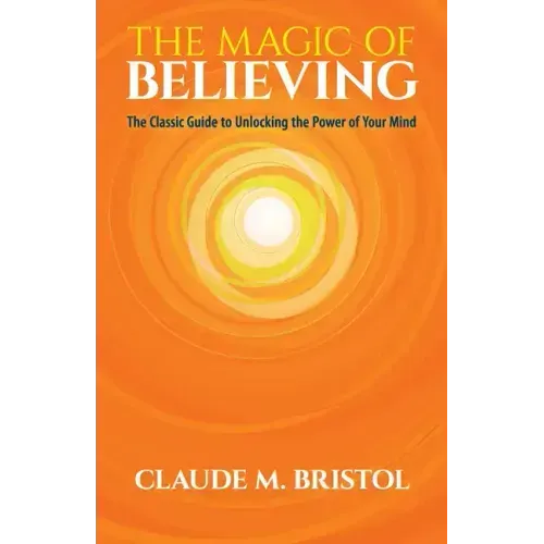 The Magic of Believing: The Classic Guide to Unlocking the Power of Your Mind