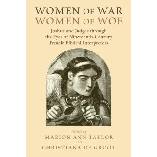 Women of War, Women of Woe: Joshua and Judges through the Eyes of Nineteenth-Century Female Biblical Interpreters