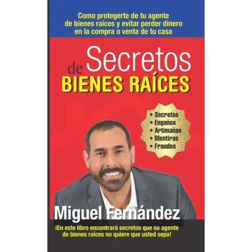 Secretos de Bienes Raices: Como protegerte de tu Agente de Bienes Raices y evitar perder dinero en la compra o venta de tu casa