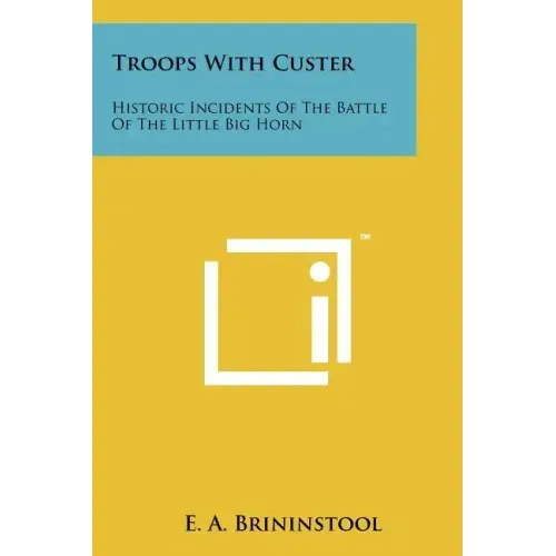 Troops with Custer: Historic Incidents of the Battle of the Little Big Horn