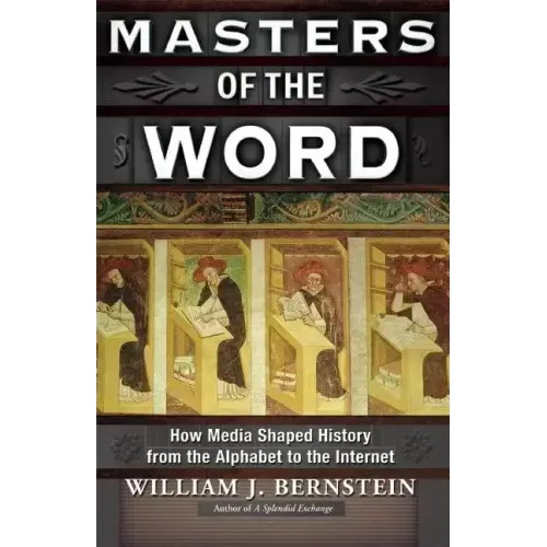 Masters of the Word: How Media Shaped History from the Alphabet to the Internet