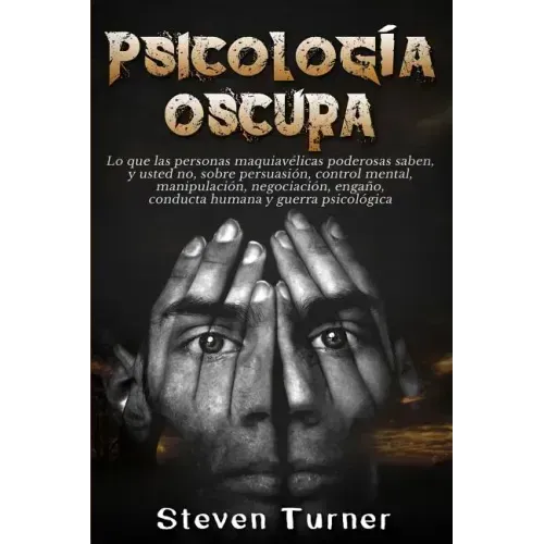 Psicología oscura: Lo que las personas maquiavélicas poderosas saben, y usted no, sobre persuasión, control mental, manipulación, negocia