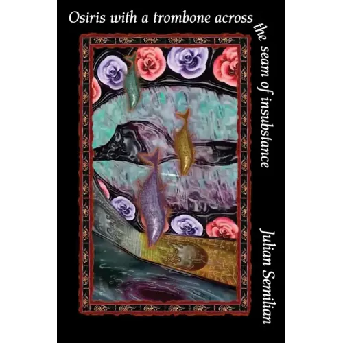 Osiris with a Trombone Across the Seam of Insubstance