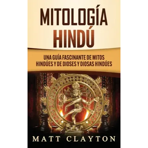 Mitología Hindú: Una Guía Fascinante de Mitos Hindúes y de Dioses y Diosas Hindúes