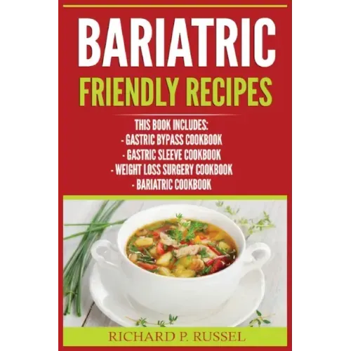 Bariatric Friendly Recipes: Gastric Bypass Cookbook, Gastric Sleeve Cookbook, Weight Loss Surgery Cookbook, Bariatric Cookbook