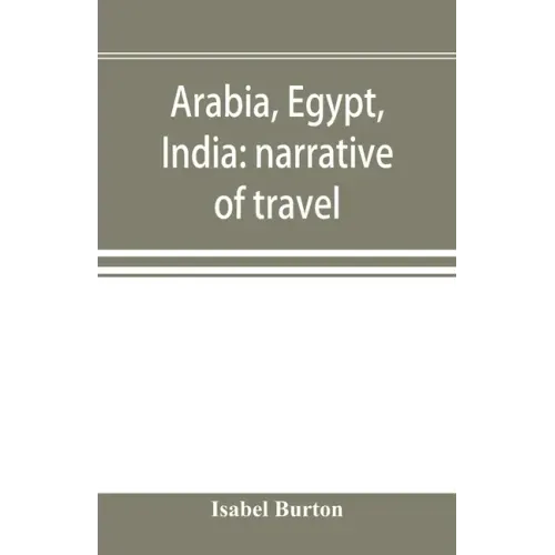 Arabia, Egypt, India: narrative of travel