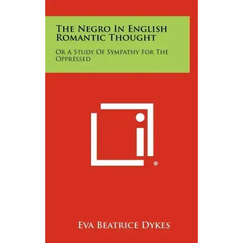 The Negro in English Romantic Thought: Or a Study of Sympathy for the Oppressed