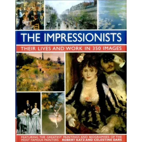 The Impressionists: Their Lives and Works in 350 Images