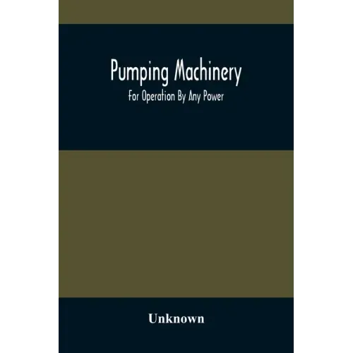 Pumping Machinery: For Operation By Any Power: Single And Double Acting Triplex Pumps For Various Services, Deep Well Power Working Heads