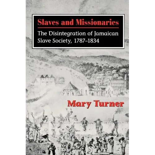 Slaves and Missionaries: The Disintegration of Jamaican Slave Society, 1787-1834