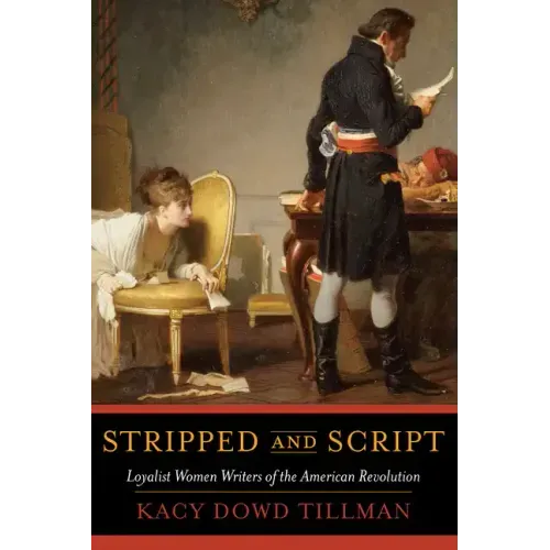Stripped and Script: Loyalist Women Writers of the American Revolution