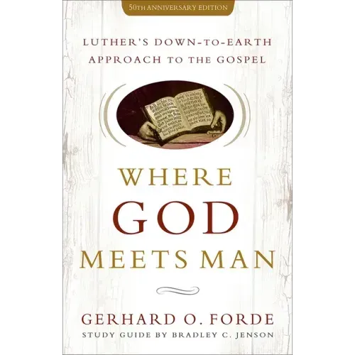 Where God Meets Man, 50th Anniversary Edition: Luther's Down-To-Earth Approach to the Gospel