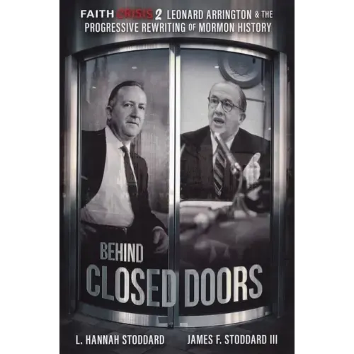 Faith Crisis Vol. 2 - Behind Closed Doors: Leonard Arrington & the Progressive Rewriting of Mormon History